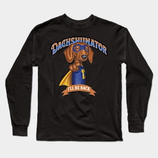 The Dachshunator I'll Be Back! Long Sleeve T-Shirt